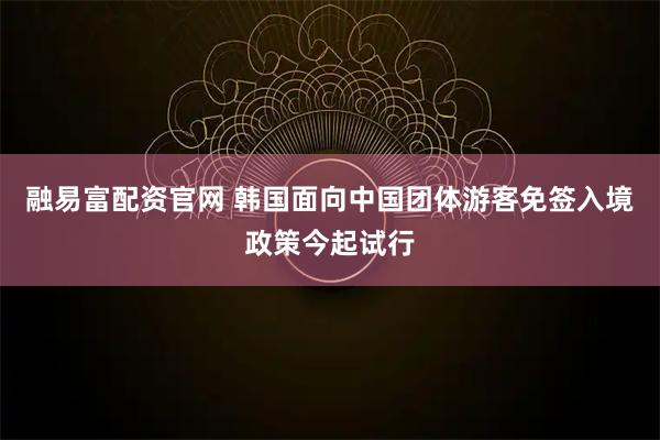 融易富配资官网 韩国面向中国团体游客免签入境政策今起试行