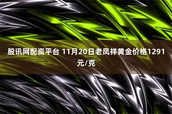 股讯网配资平台 11月20日老凤祥黄金价格1291元/克