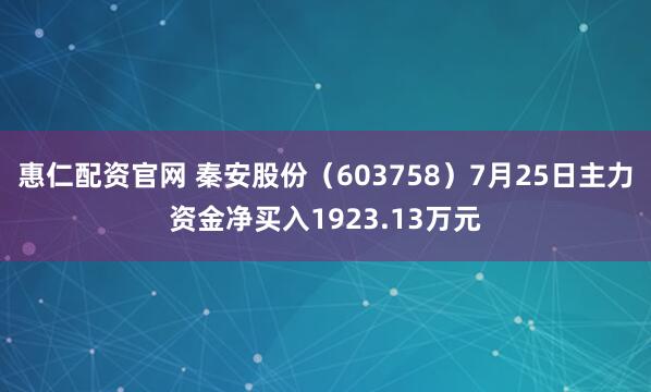 惠仁配资官网 秦安股份（603758）7月25日主力资金净买入1923.13万元